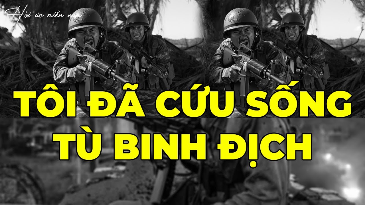 Tôi Đã Cứu Sống Tù Binh Địch... | Hồi Ký Miền Nam