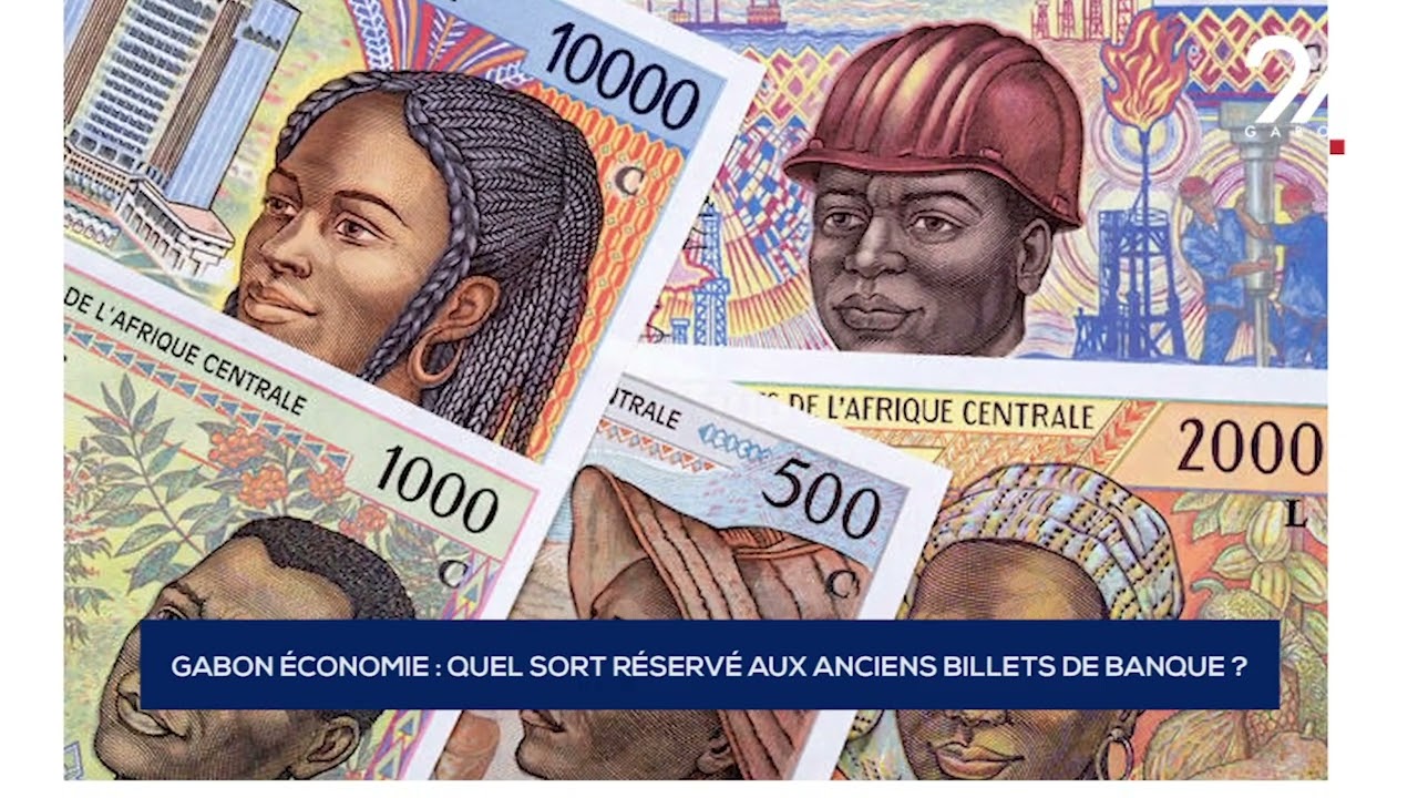 GABON ÉCONOMIE   QUEL SORT RÉSERVÉ AUX ANCIENS BILLETS DE BANQUE ?