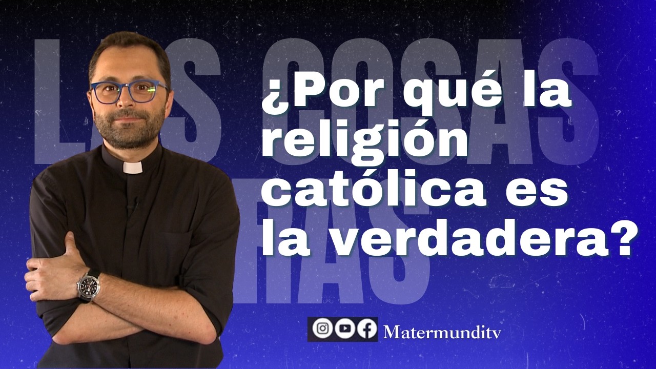 ¿Por qué decimos que la religión católica es la verdadera?