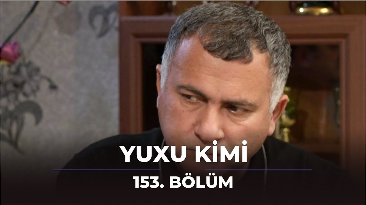 Yuxu Kimi 153.Bölüm