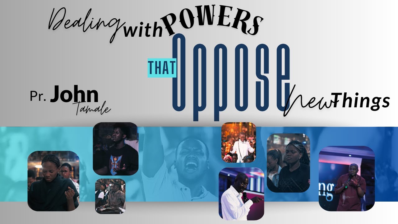 DEALING WITH POWERS THAT OPPOSE NEW THINGS | PASTOR JOHN TAMALE |  22-01-2026