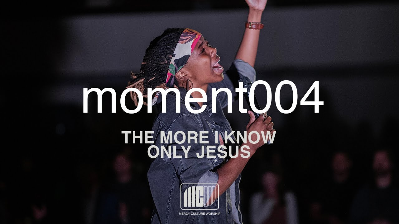 Mercy Culture Worship | moment004 | The More I Know + Only Jesus