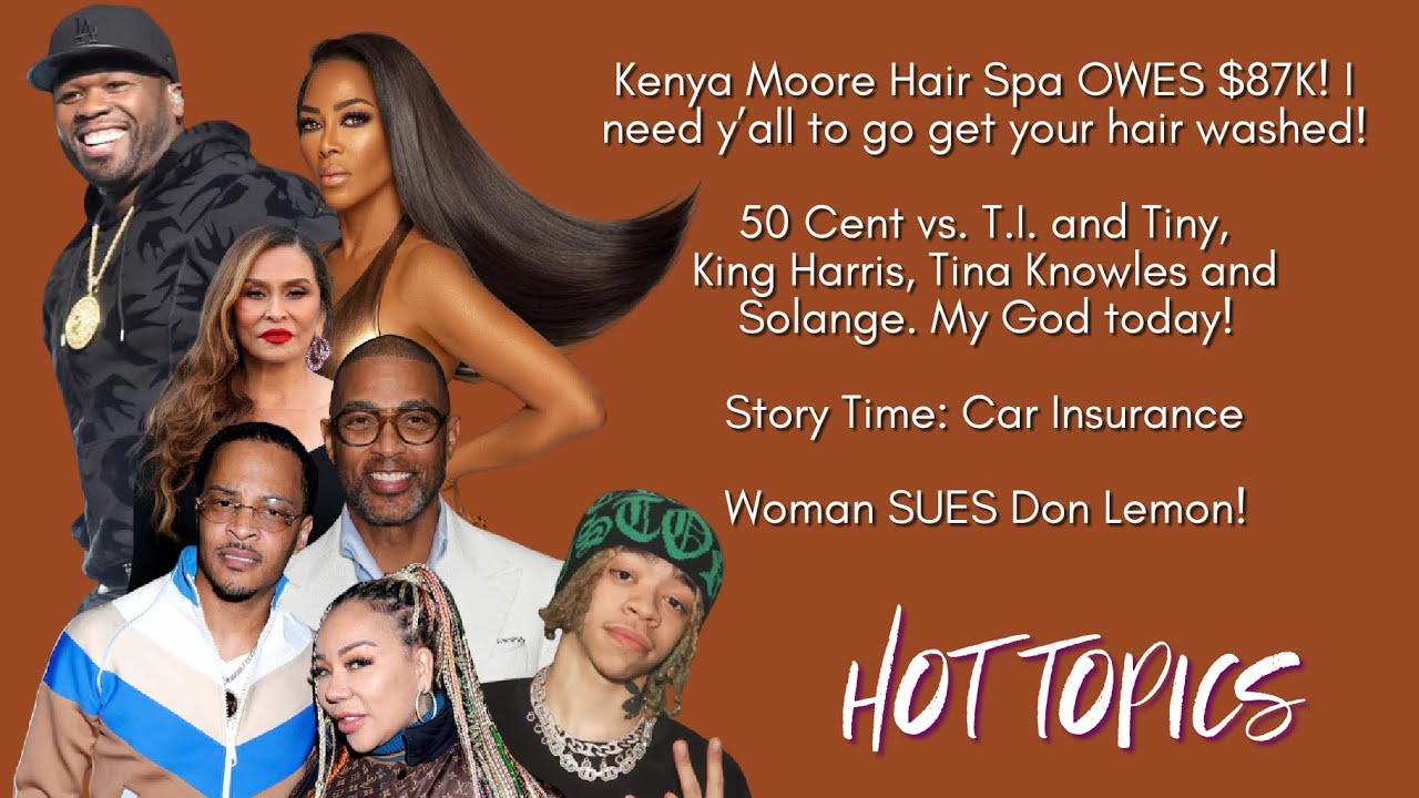 50 Cent, TI & Tiny, King Harris, Tina Knowles, Kenya Moore OWES $87K, Car insurance, Don Lemon SUED