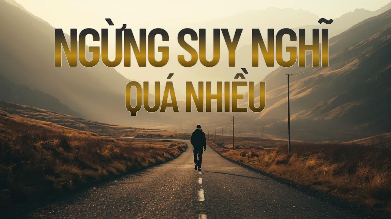 Khi Suy Nghĩ Quá Nhiều Khiến Bạn Quên Mất Cách Sống|better you ,động lực