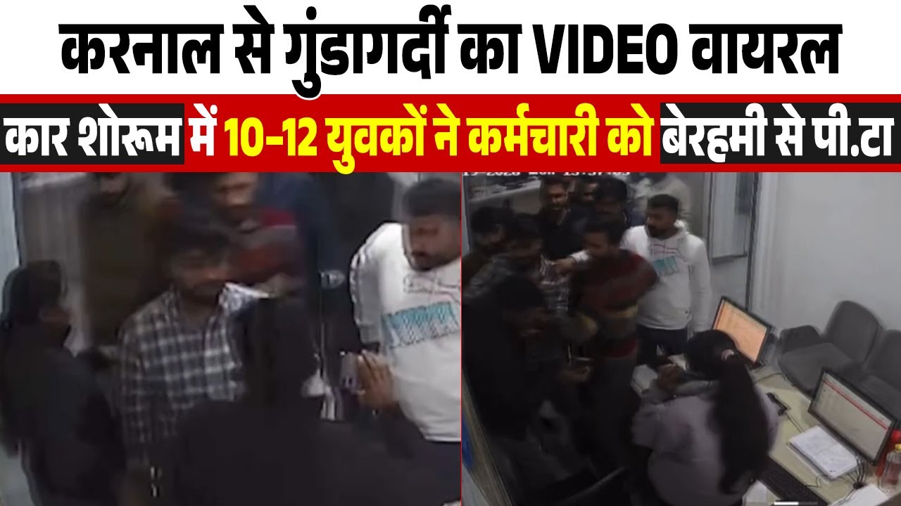 करनाल कार शोरूम में बवाल, 10–12 युवकों ने कर्मचारी को बेरहमी से पी.टा, CCTV में कैद हुई गुं.डाग.र्दी