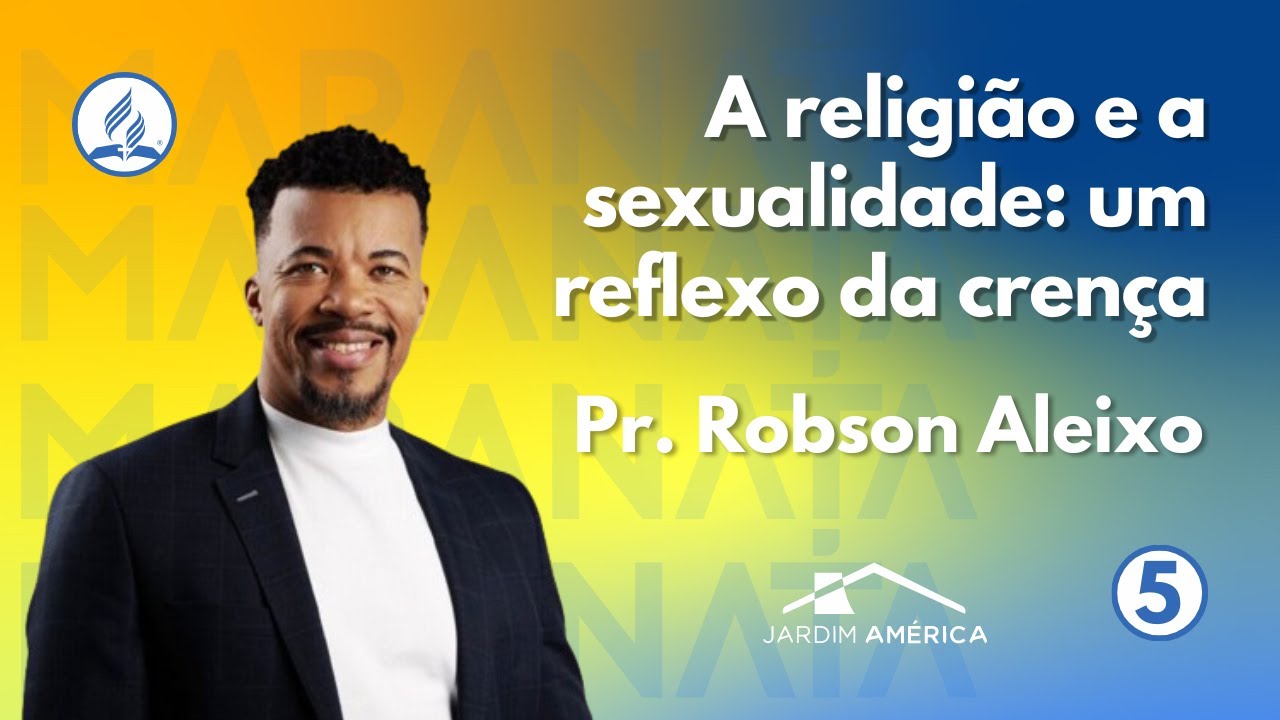 A religião e a sexualidade: um reflexo da crença - Pr. Robson Aleixo