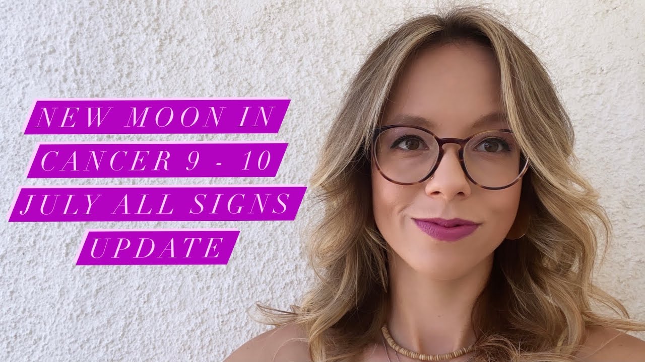 New Moon in Cancer 9 - 10 July 2021 All Signs Update