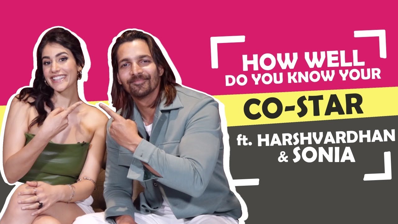How Well Do You Know Your Co-star Ft. Harshvardhan Rane & Sonia Rathee