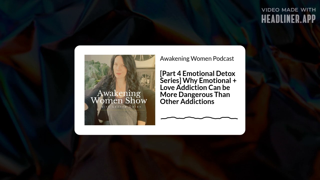[Part 4 Emotional Detox Series] Why Emotional + Love Addiction Can be More Dangerous Than Other...