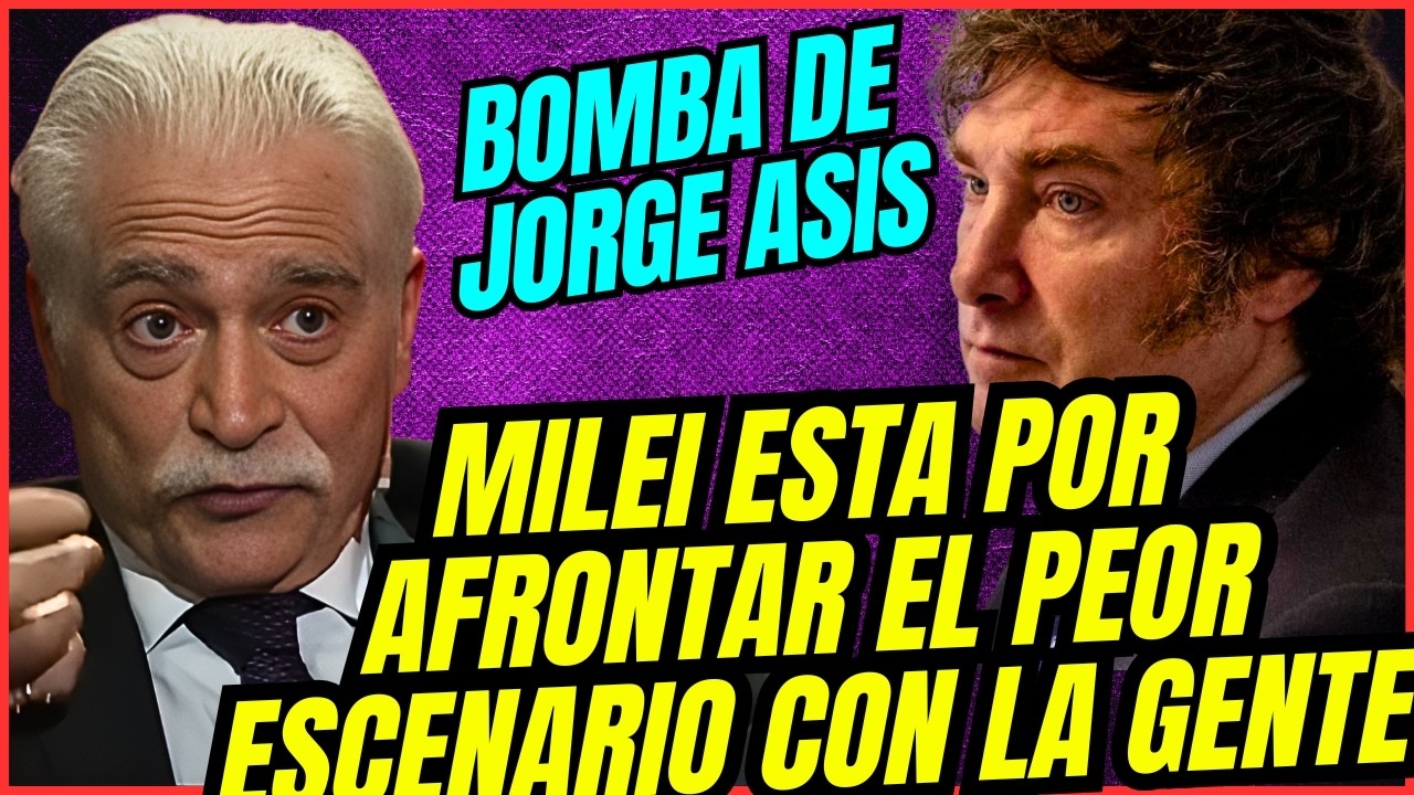 💣JORGE ASIS: MILEI ESTA POR AFRONTAR EL PEOR ESCENARIO CON LA GENTE