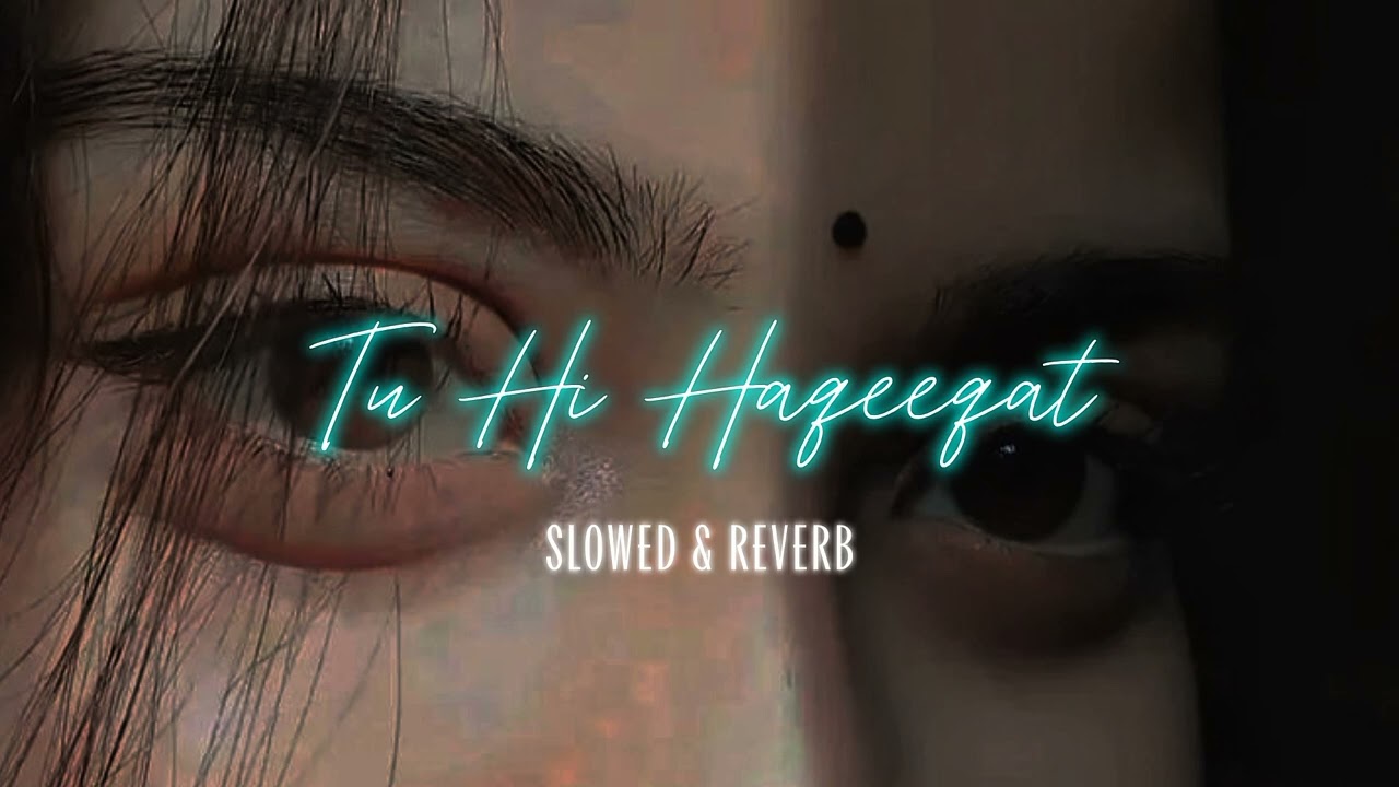 Tu Hi Haqeeqat (Slowed + Reverb) | Feel the Pain in Every Beat 💫