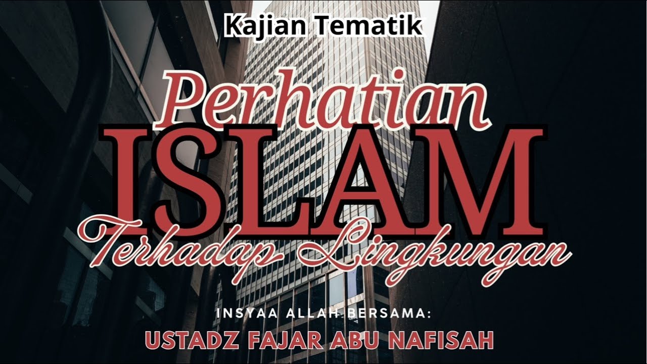 Perhatian Islam Terhadap Lingkungan - Ust. Fajar abu Nafisah hafizhahullahu