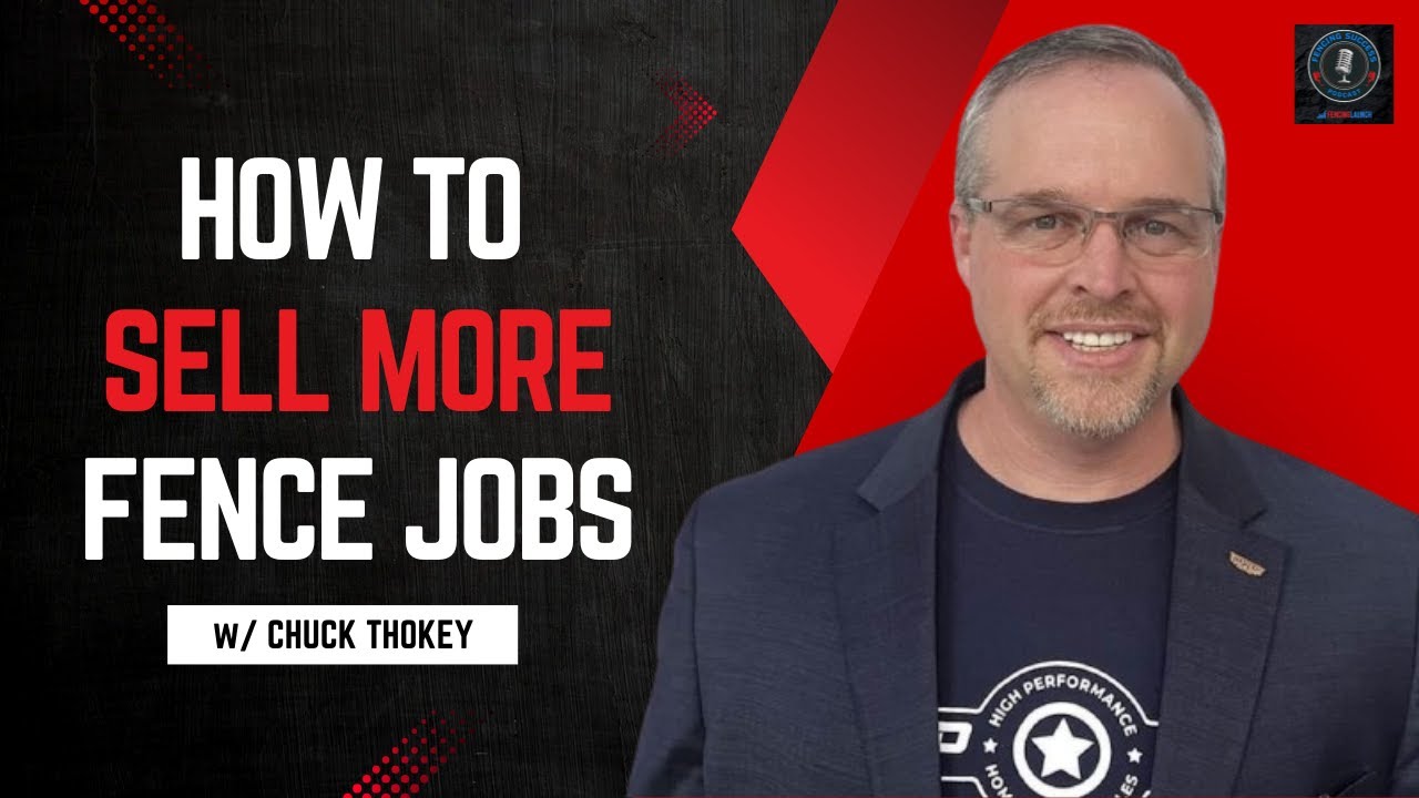 How to Sell More Fence Jobs Than Ever Before w  Chuck Thokey