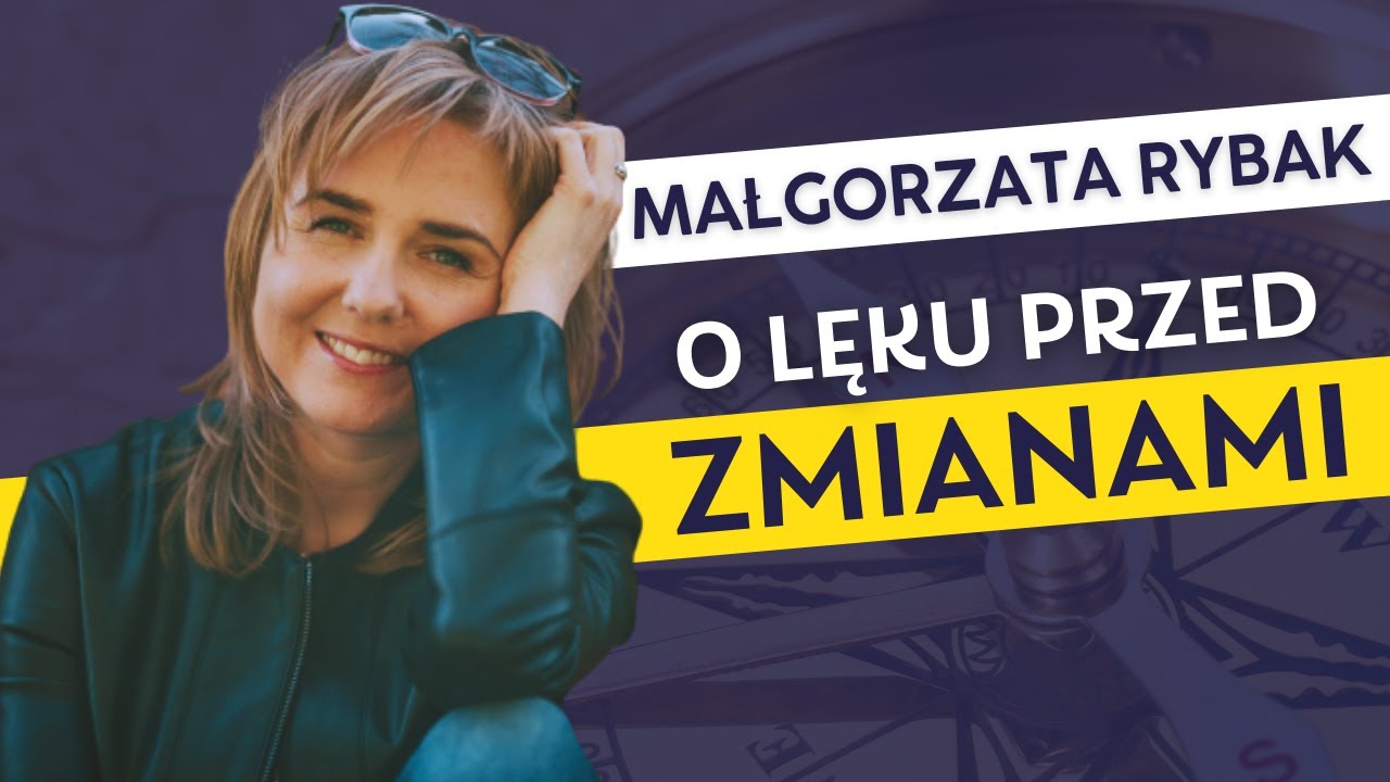 Jak oswoić lęk przed zmianami? | Małgorzata Rybak
