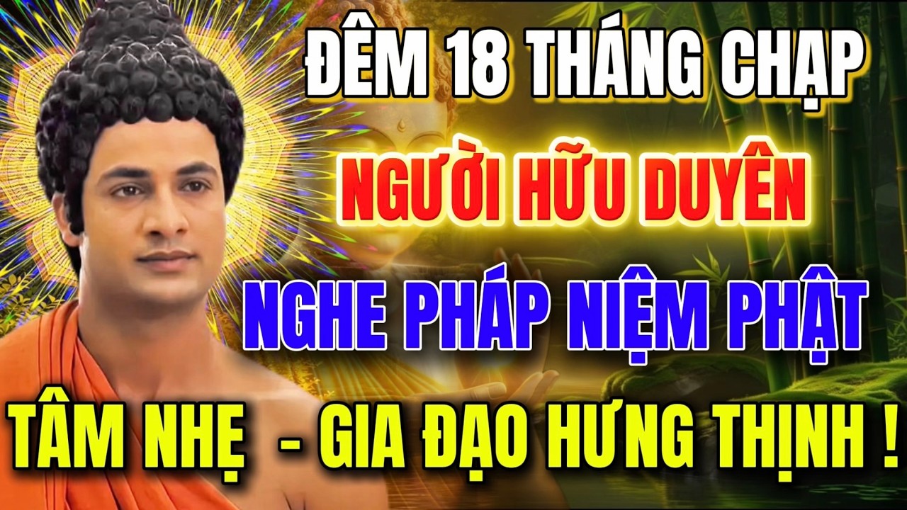 Đêm 18 Tháng Chạp - Người Hữu Duyên -Nghe Pháp Niệm Phật -Tâm Nhẹ   Gia Đạo Bình An