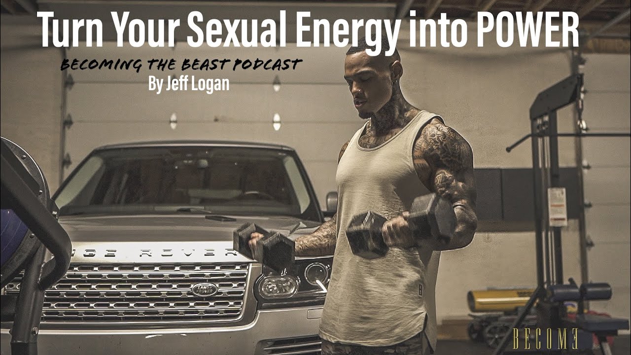 Becoming The Beast Podcast. Ep: 8, Turn Sexual Energy into Power!