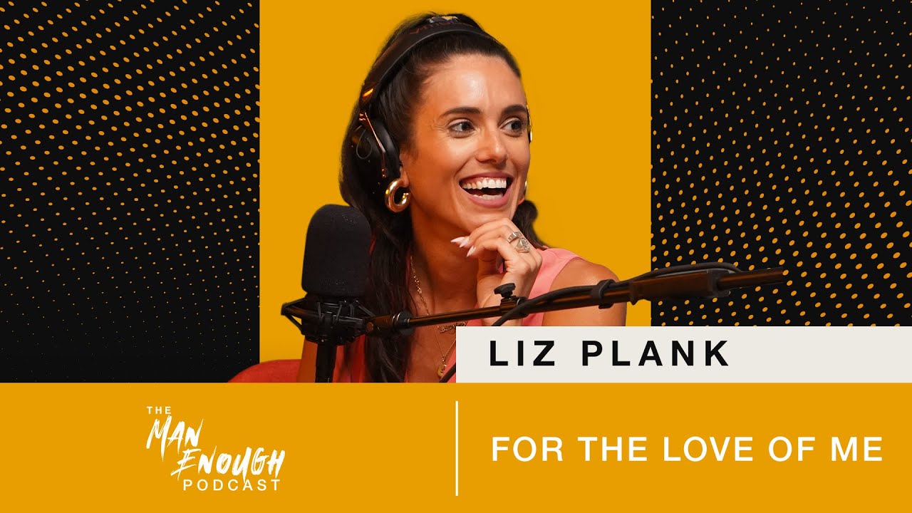Liz Plank: For the Love of Me | The Man Enough Podcast