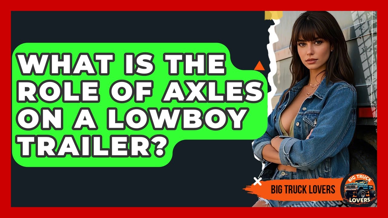 What Is The Role Of Axles On A Lowboy Trailer? - Big Truck Lovers