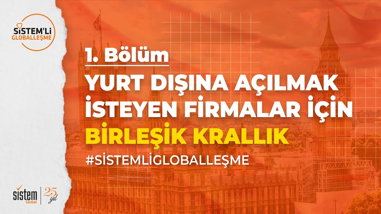 #SİSTEMLİGLOBALLEŞME 1. BÖLÜM: YURT DIŞINA AÇILMAK İSTEYEN FİRMALAR İÇİN BİRLEŞİK KRALLIK