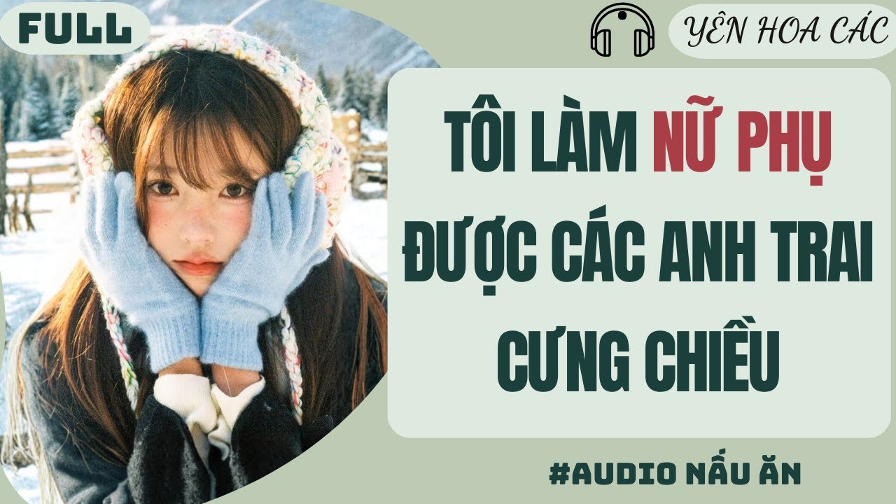 FULL AUDIO | TÔI LÀM NỮ PHỤ ĐƯỢC CÁC ANH TRAI BẢO VỆ | YÊN HOA CÁC #truyenaudio #audio