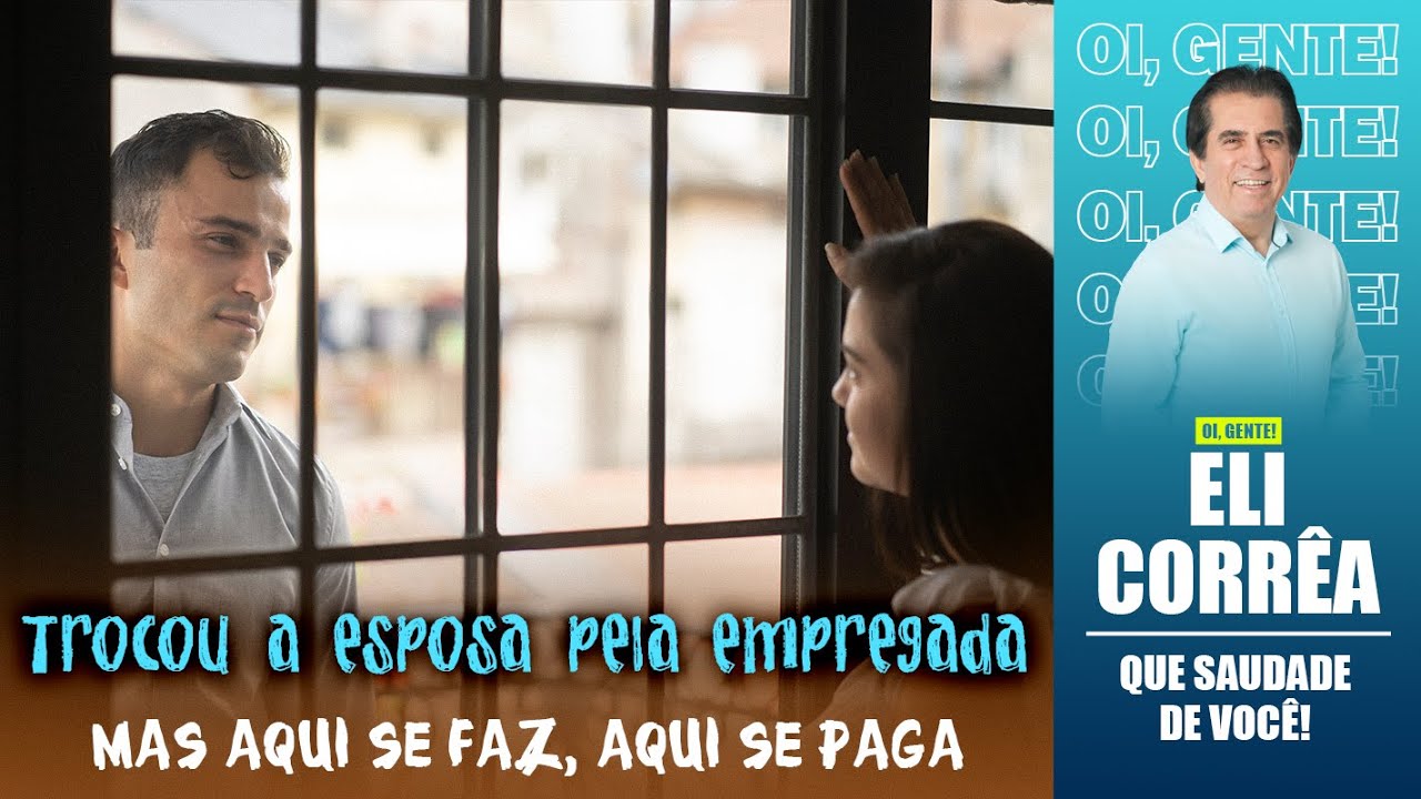Trocou a esposa pela empregada, mas aqui se faz, aqui se paga | Eli Corrêa Oficial |