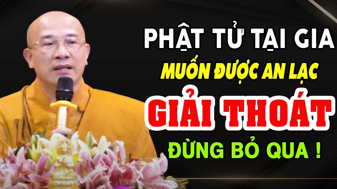 PHẬT TỬ TẠI GIA MUỐN ĐƯỢC AN LẠC GIẢI THOÁT ĐỪNG BỎ QUA BÀI PHÁP NÀY | Thầy Thích Trúc Thái Minh
