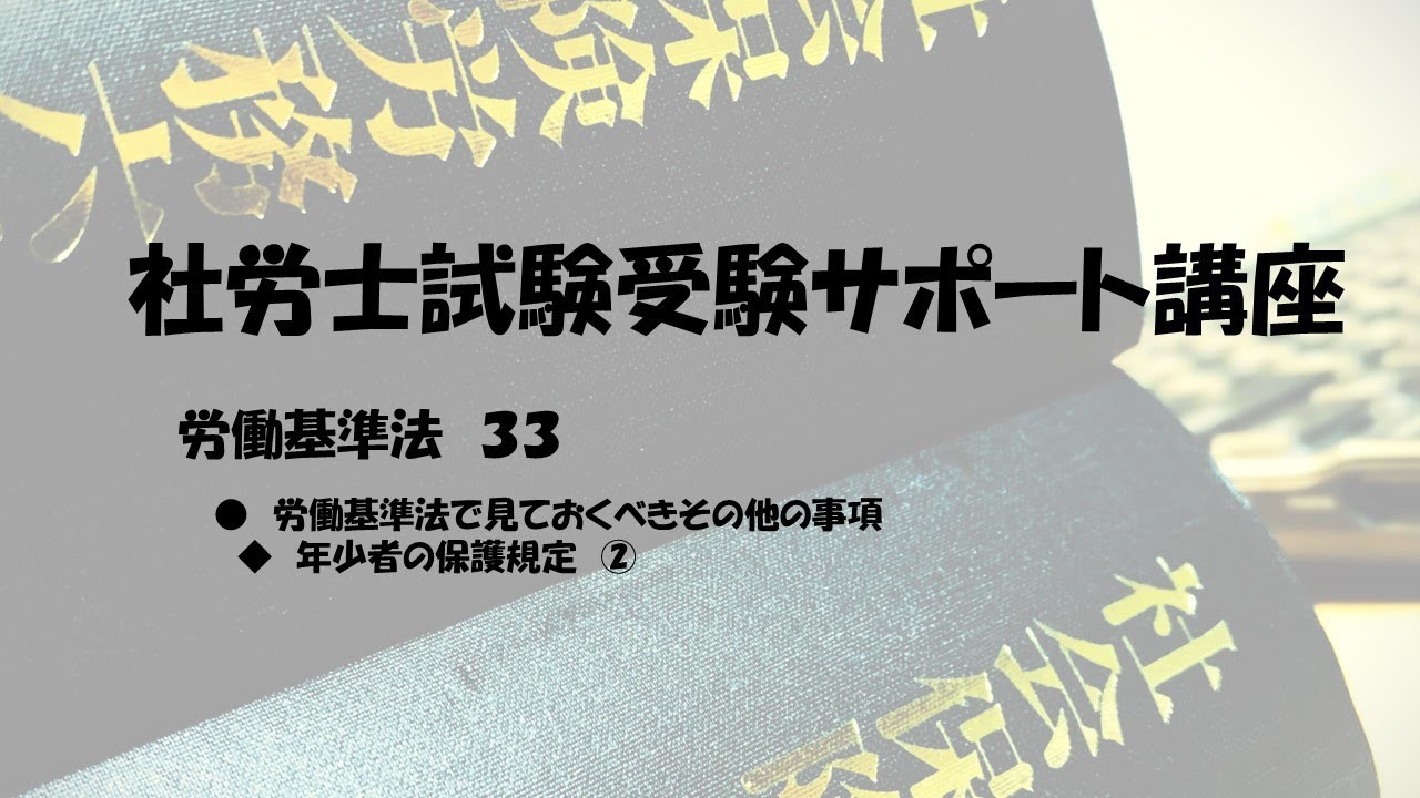 社労士試験サポート講座　年少者の保護規定　②　（労働基準法）