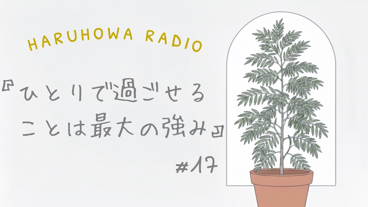 【haruhowaラジオ】#17「ひとりで過ごせることは最大の強み」