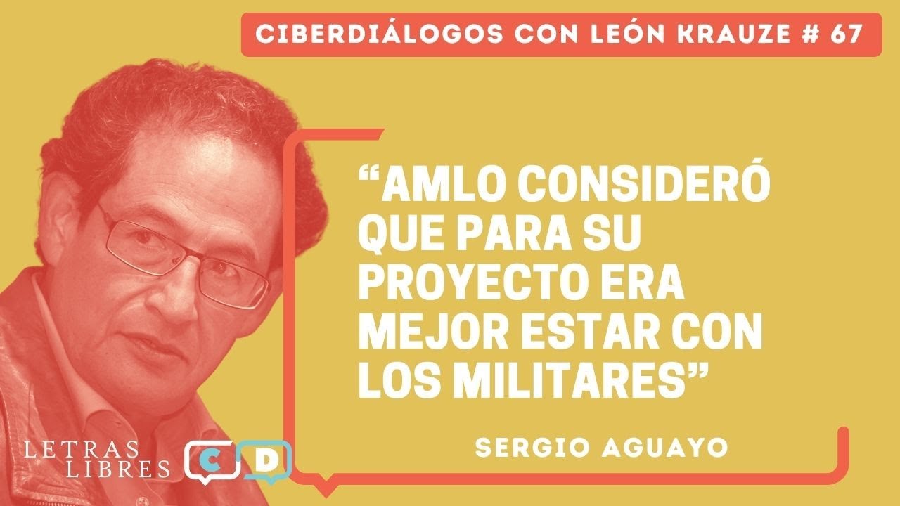 CD 67 • Sergio Aguayo: “AMLO consideró que para su proyecto era mejor estar con los militares”