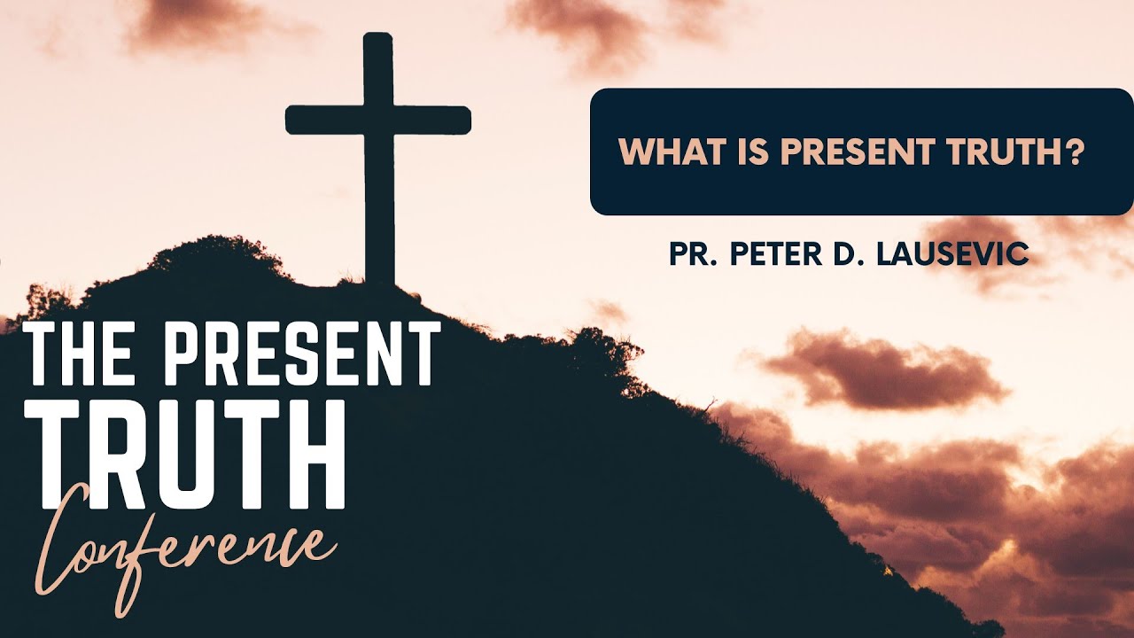 What Is Present Truth? - Pr Peter Lausevic - The Present Truth Conference 2/9