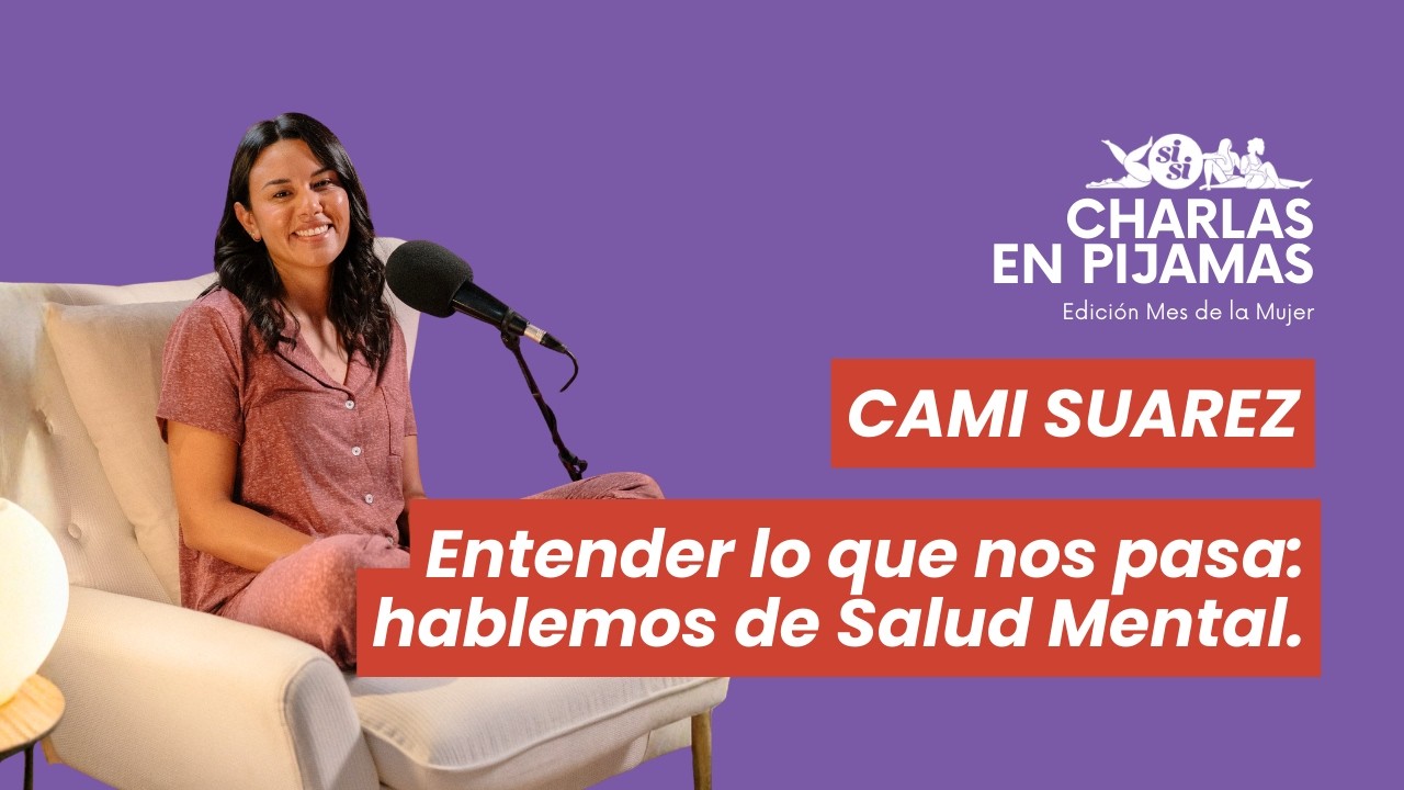 Hablemos de Salud mental - Cami Suárez | CHARLAS EN PIJAMAS - SiSi