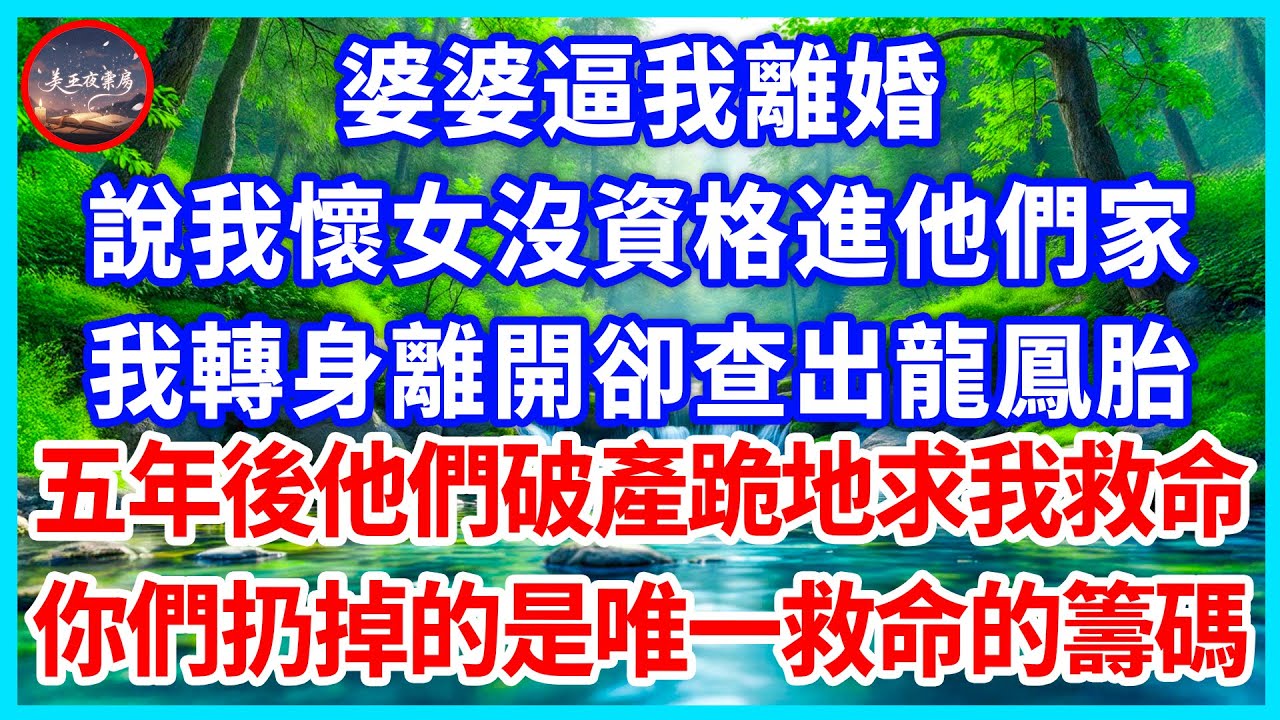 婆婆逼我離婚，說我懷女沒資格進他們家，我轉身離開卻查出龍鳳胎，五年後他們破產跪地求我救命，你們扔掉的是唯一救命的籌碼！#為人處世 #生活經驗 #情感故事 #故事 #小說 #戀愛 #情感 #婚姻