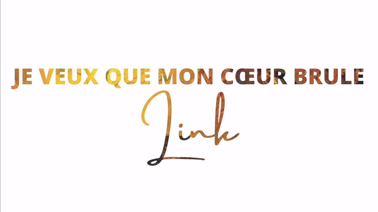 Je veux que mon Cœur brule - Link