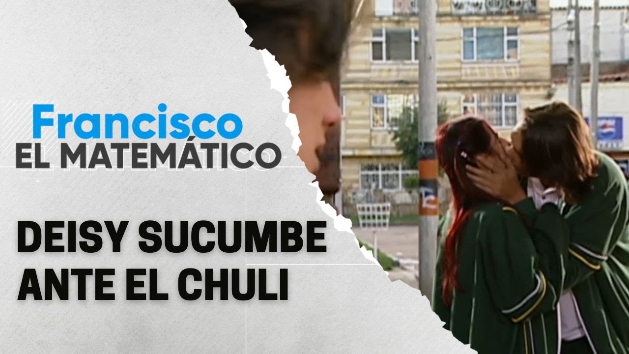 Deisy se decide por el amor de el Chuli | Francisco, el matemático T1