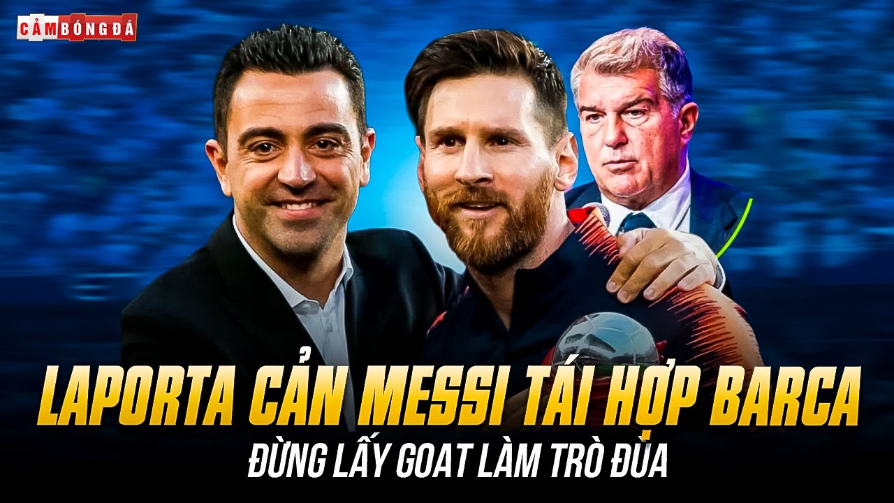 LAPORTA CẢN MESSI TÁI HỢP BARCA: ĐỪNG LẤY GOAT LÀM TRÒ ĐÙA