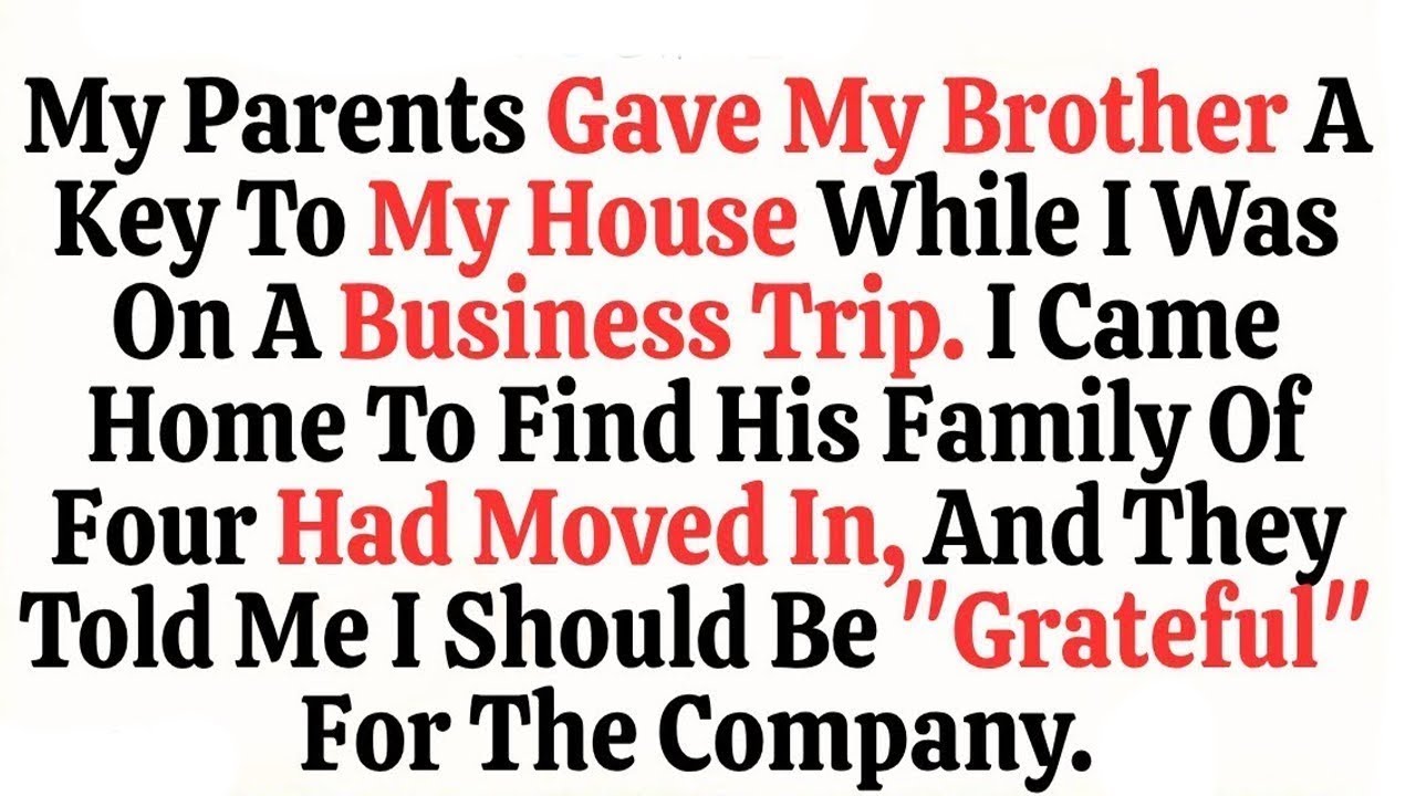 My Parents Gave My Brother A Key To My House While I Was On A Business Trip  I Came
