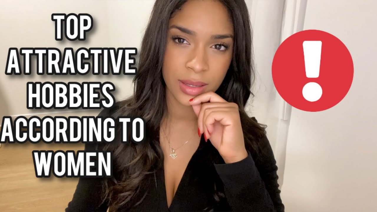 List of Hobbies WOMEN find Attractive !