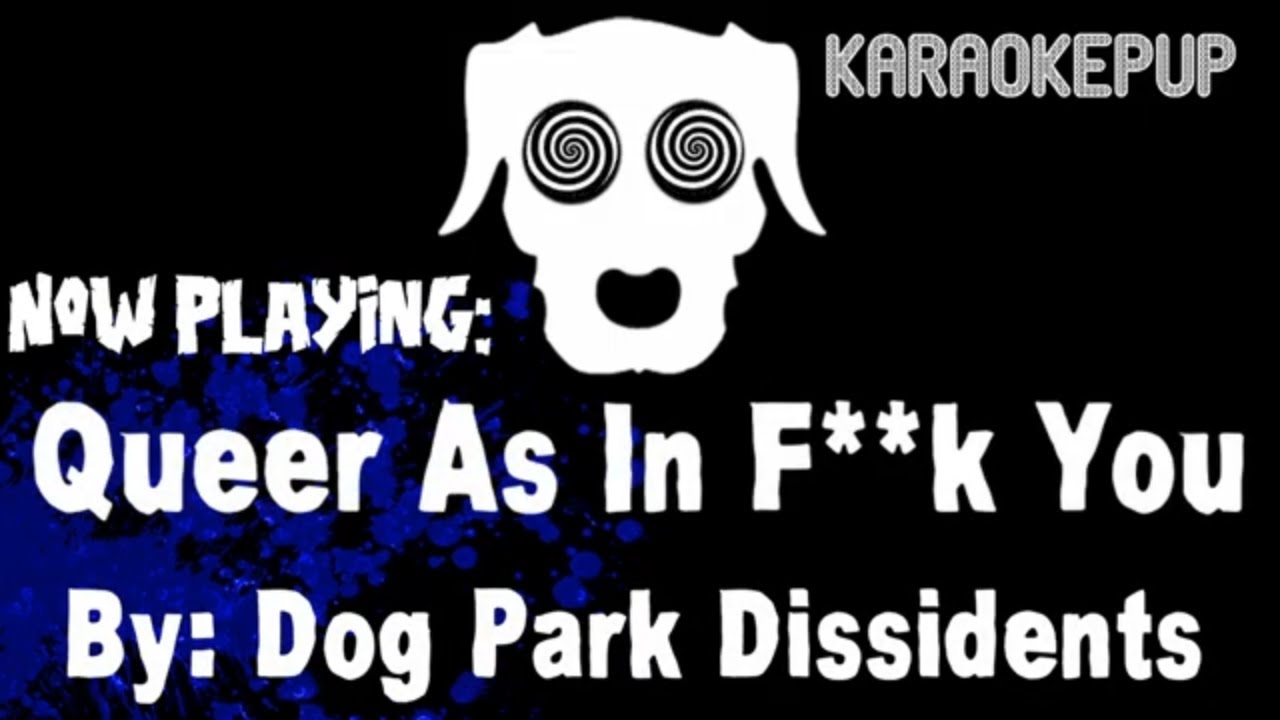 Dog Park Dissidents - Queer as in F**k You - Karaoke Version
