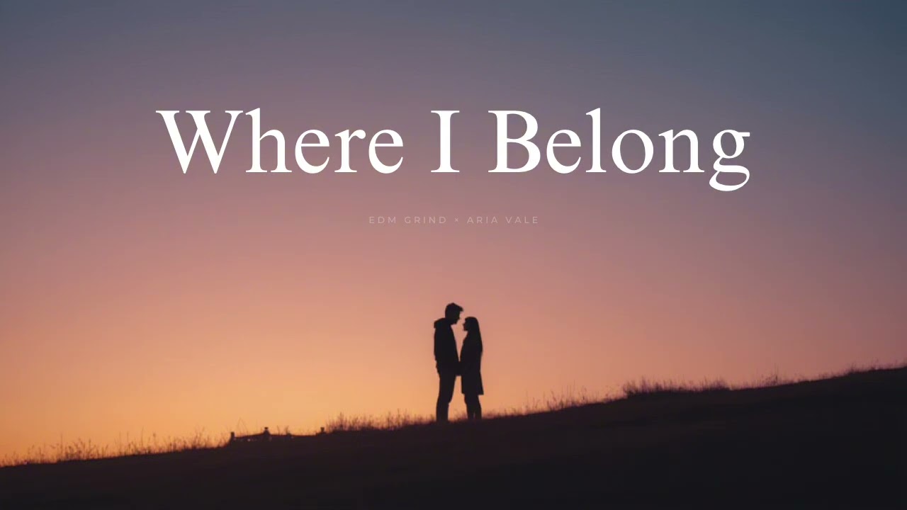 Where I Belong – EDM Grind × Aria Vale (Melodic Love EDM)