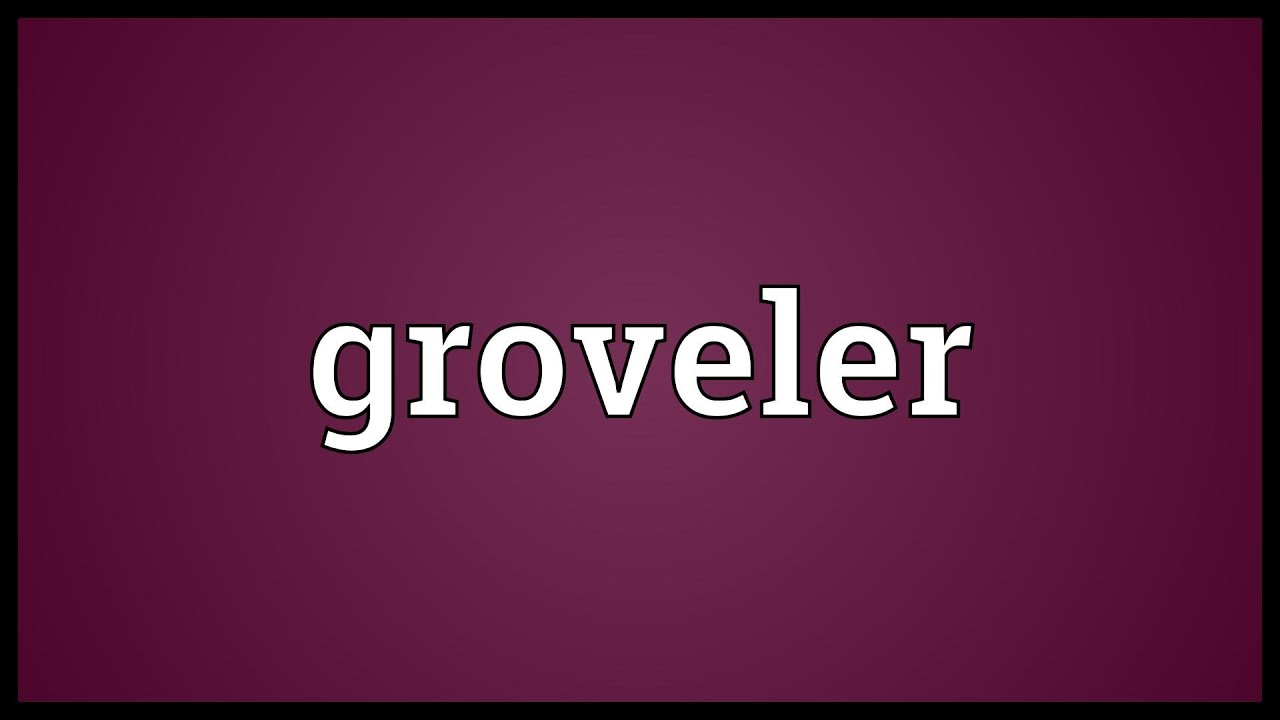 Groveler Meaning