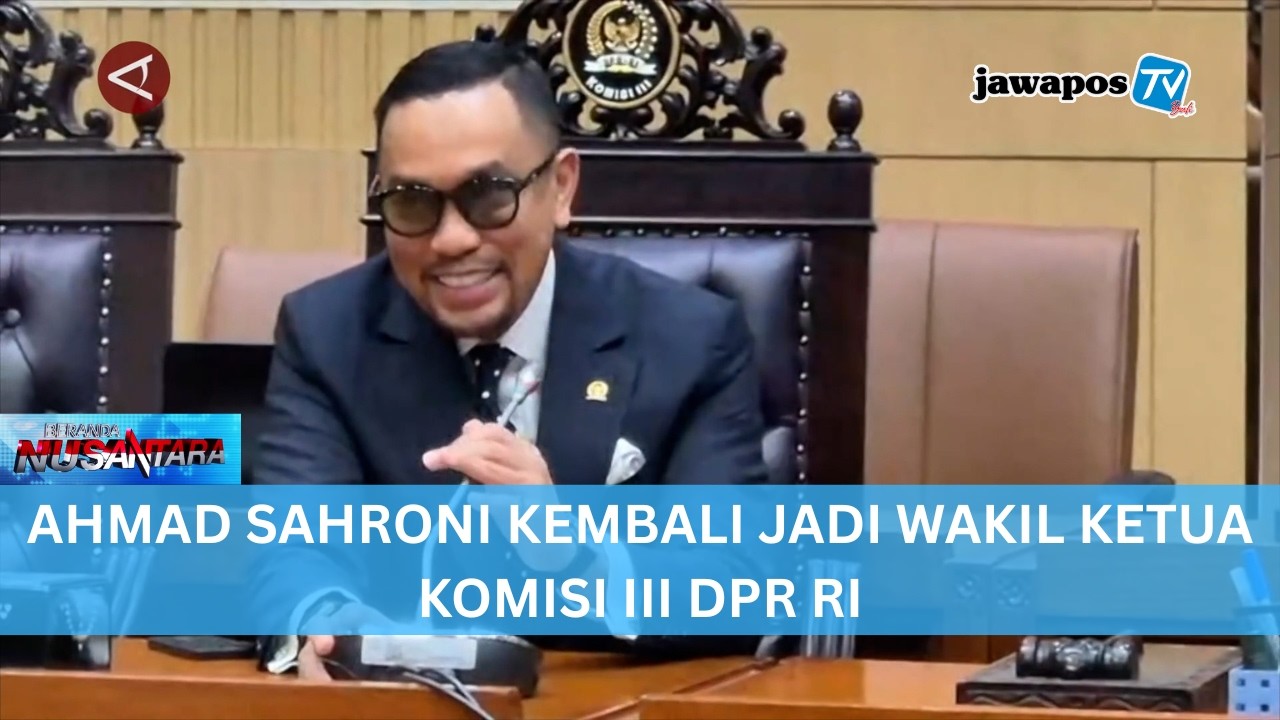 AHMAD SAHRONI KEMBALI JADI WAKIL KETUA KOMISI III DPR RI || BERANDA NUSANTARA