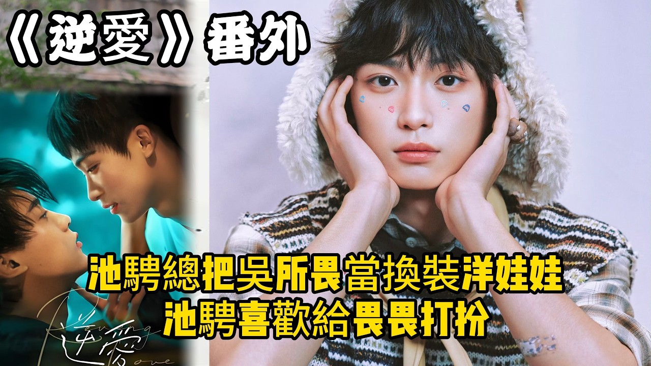 《逆愛》：番外！池騁總把吳所畏當換裝洋娃娃，池騁喜歡給畏畏打扮，是因為愛他。而他，也樂於接受這份愛，並用同樣的愛回報。#田栩宁 #梓渝 #吴所畏 #池骋 #逆爱 #revenged