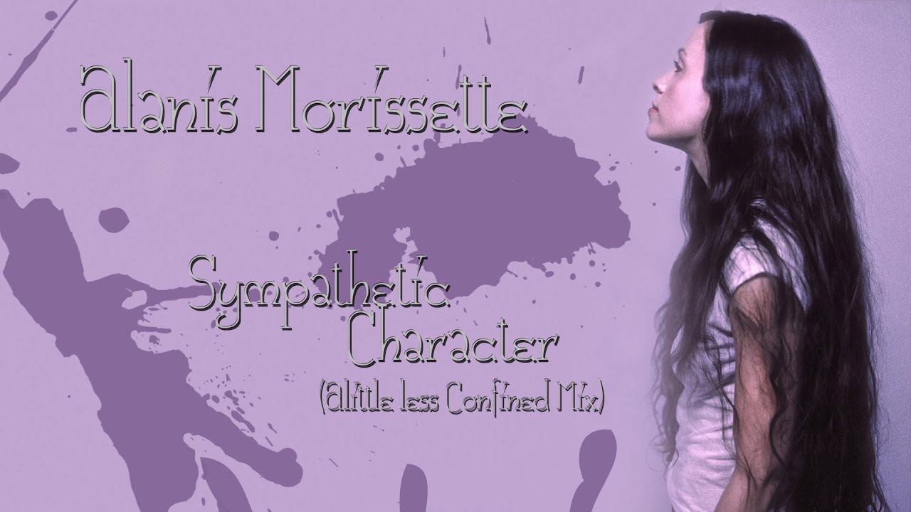 Alanis Morissette  - Sympathetic Character (Alittle less Then Confined Mix)