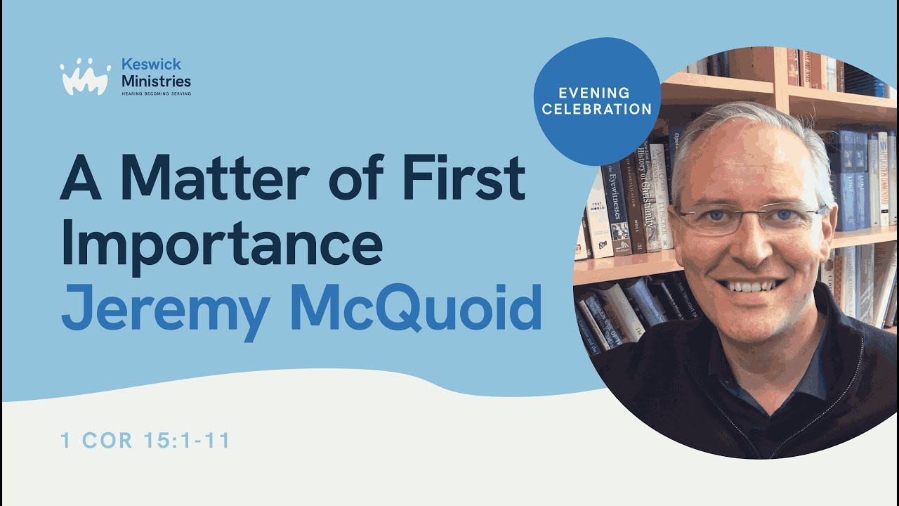 KesCon24 Wk1 Evening Celebrations 1/7 - Jeremy McQuoid: A Matter of First Importance - 1 Cor 15:1-11