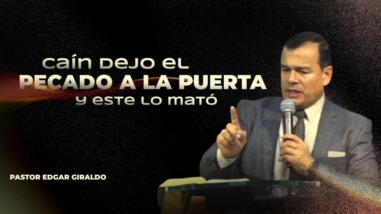 Pastor Edgar Giraldo: Caín dejó el pecado a la puerta y este lo mató