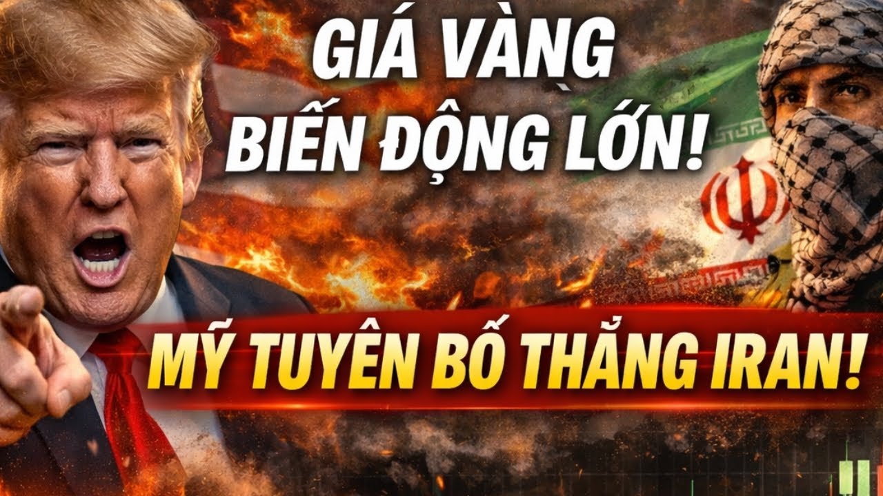 TRUMP TUYÊN BỐ THẮNG IRAN: GIÁ VÀNG BIẾN ĐỘNG LỚN!