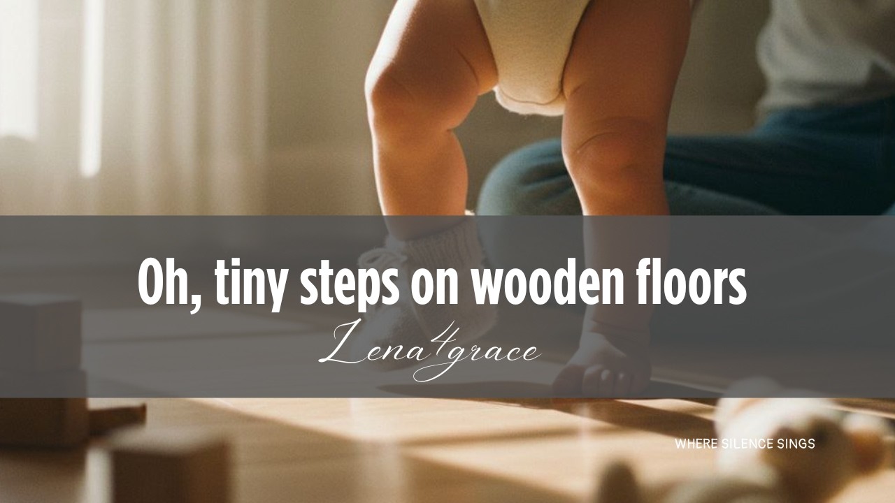 Oh, Tiny Steps on Wooden Floors 