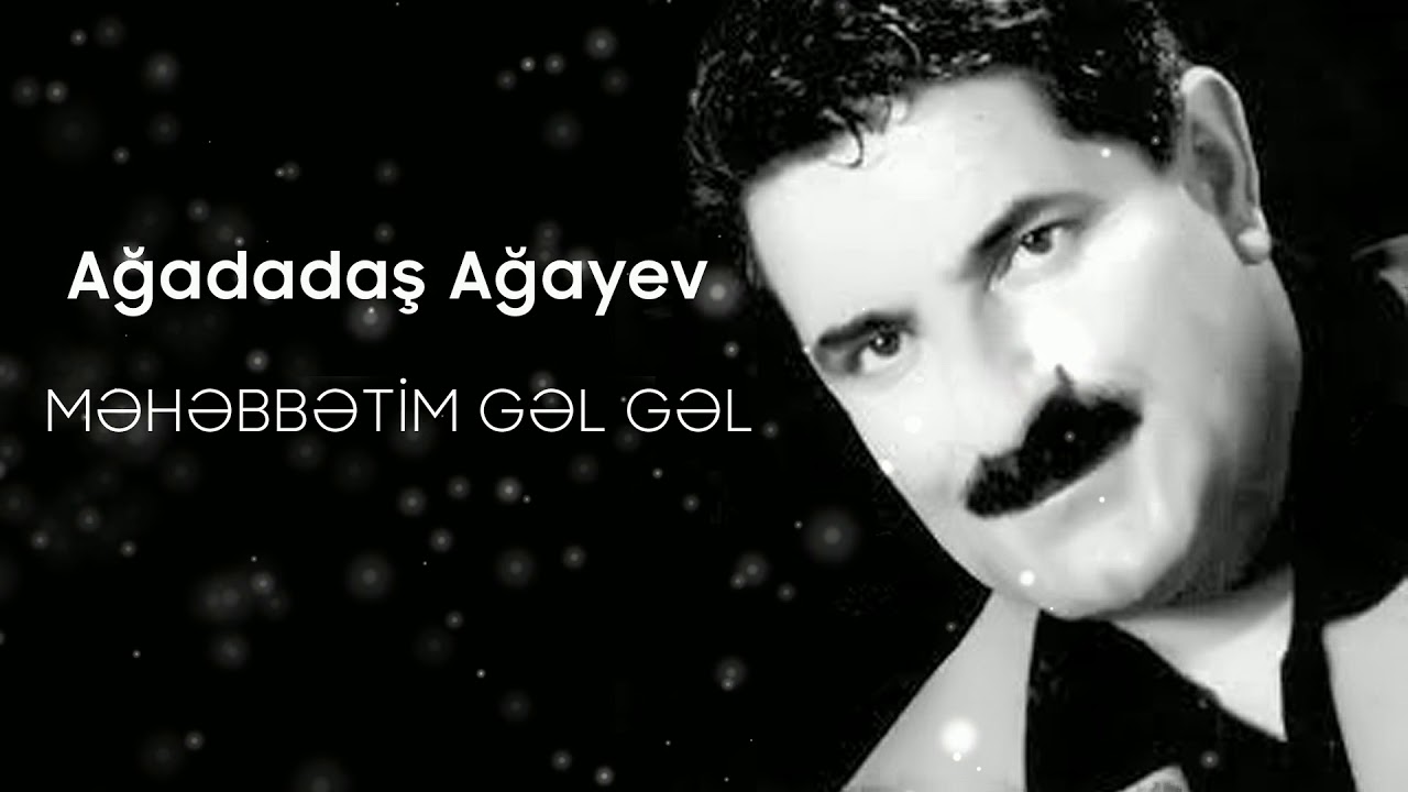 Ağadadaş Ağayev – Məhəbbətim Gəl Gəl