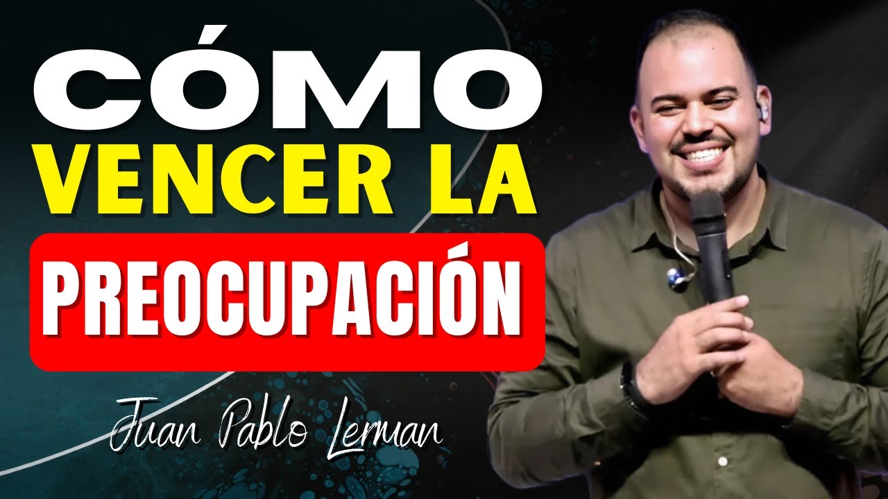 Cómo Vencer la Preocupación y Crecer en Fe | Juan Pablo Lerman