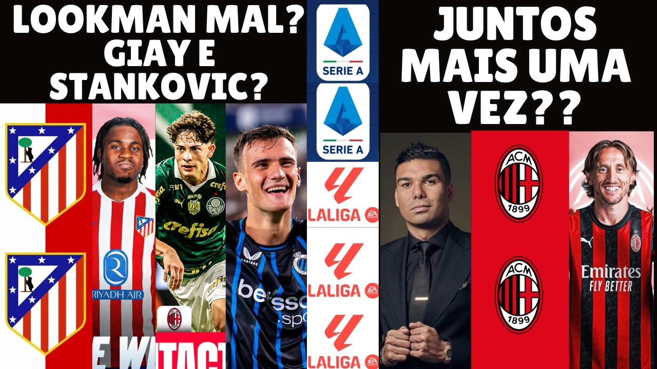 ATLETI SE ARREPENDEU DO LOOKMAN ? QUER GIAY E STANKOVIC ? MODRIC E CASEMIRO JUNTOS NO MILAN ?